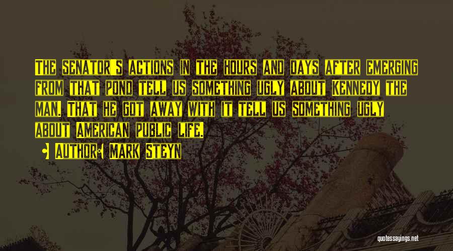 Mark Steyn Quotes: The Senator's Actions In The Hours And Days After Emerging From That Pond Tell Us Something Ugly About Kennedy The