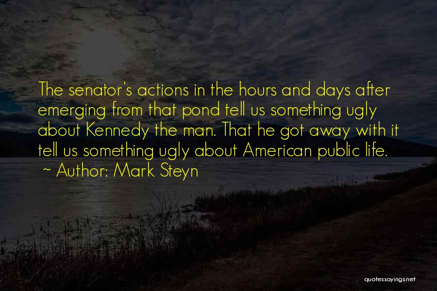 Mark Steyn Quotes: The Senator's Actions In The Hours And Days After Emerging From That Pond Tell Us Something Ugly About Kennedy The