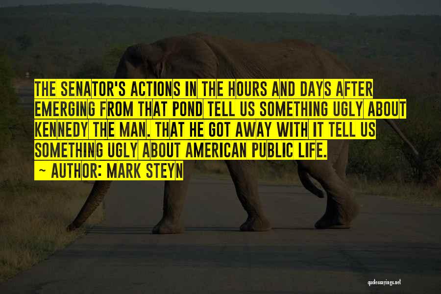 Mark Steyn Quotes: The Senator's Actions In The Hours And Days After Emerging From That Pond Tell Us Something Ugly About Kennedy The