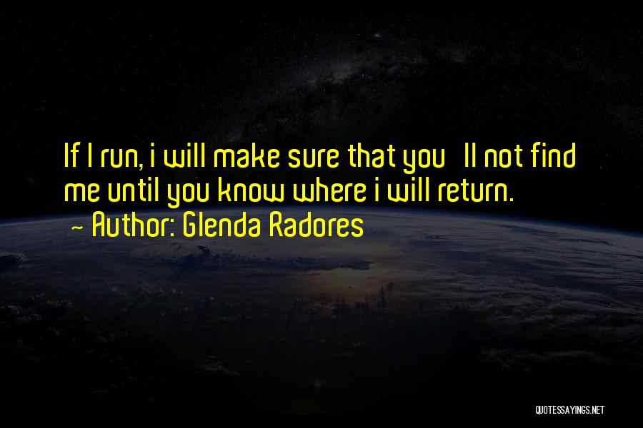 Glenda Radores Quotes: If I Run, I Will Make Sure That You'll Not Find Me Until You Know Where I Will Return.