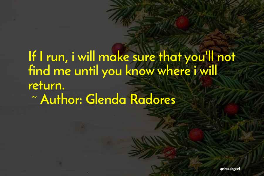 Glenda Radores Quotes: If I Run, I Will Make Sure That You'll Not Find Me Until You Know Where I Will Return.
