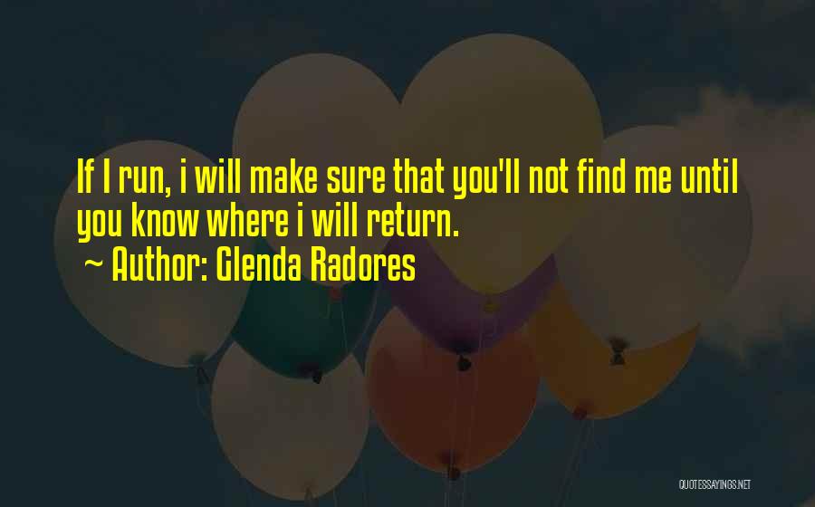 Glenda Radores Quotes: If I Run, I Will Make Sure That You'll Not Find Me Until You Know Where I Will Return.