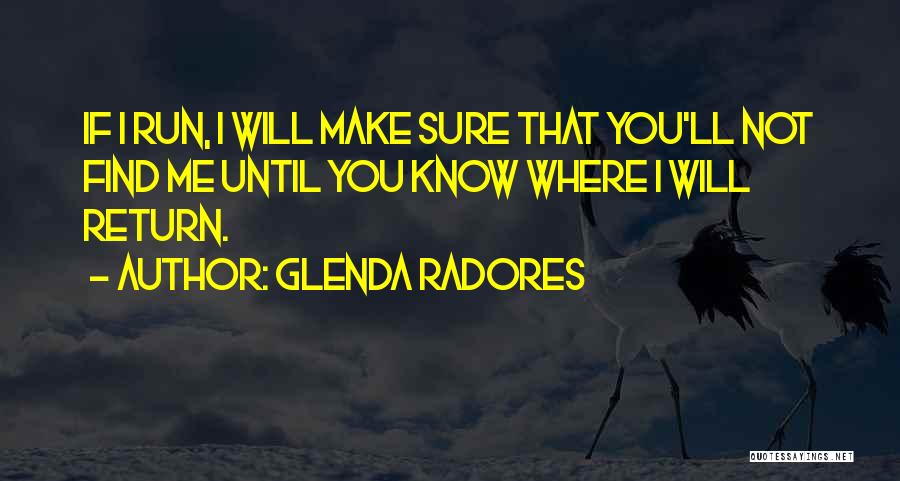 Glenda Radores Quotes: If I Run, I Will Make Sure That You'll Not Find Me Until You Know Where I Will Return.