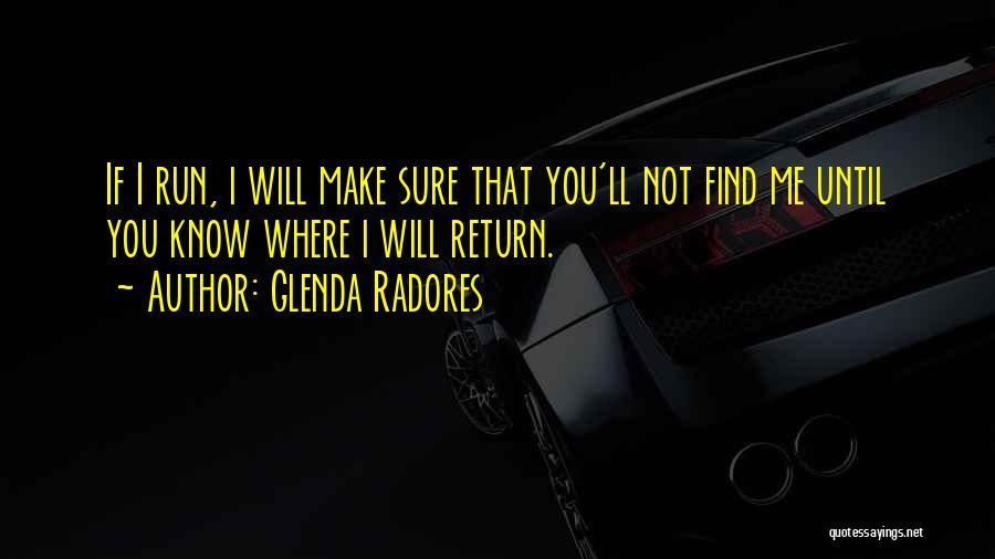 Glenda Radores Quotes: If I Run, I Will Make Sure That You'll Not Find Me Until You Know Where I Will Return.