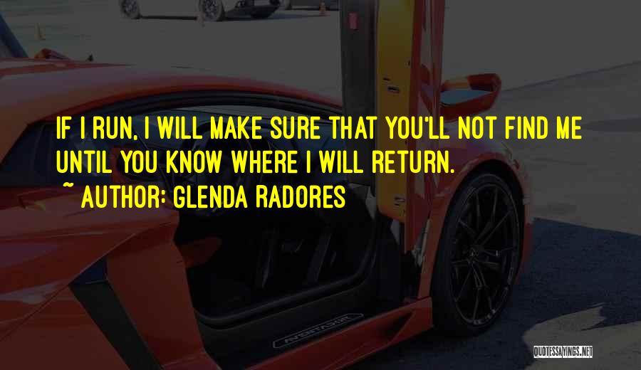 Glenda Radores Quotes: If I Run, I Will Make Sure That You'll Not Find Me Until You Know Where I Will Return.