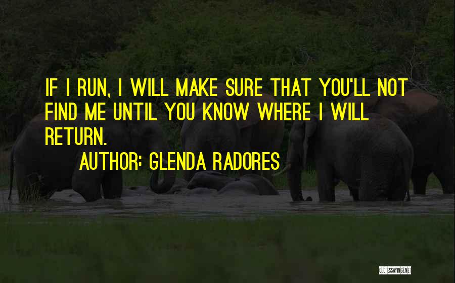 Glenda Radores Quotes: If I Run, I Will Make Sure That You'll Not Find Me Until You Know Where I Will Return.