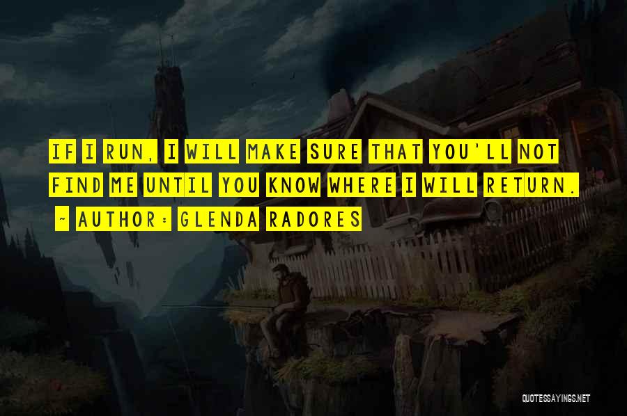 Glenda Radores Quotes: If I Run, I Will Make Sure That You'll Not Find Me Until You Know Where I Will Return.