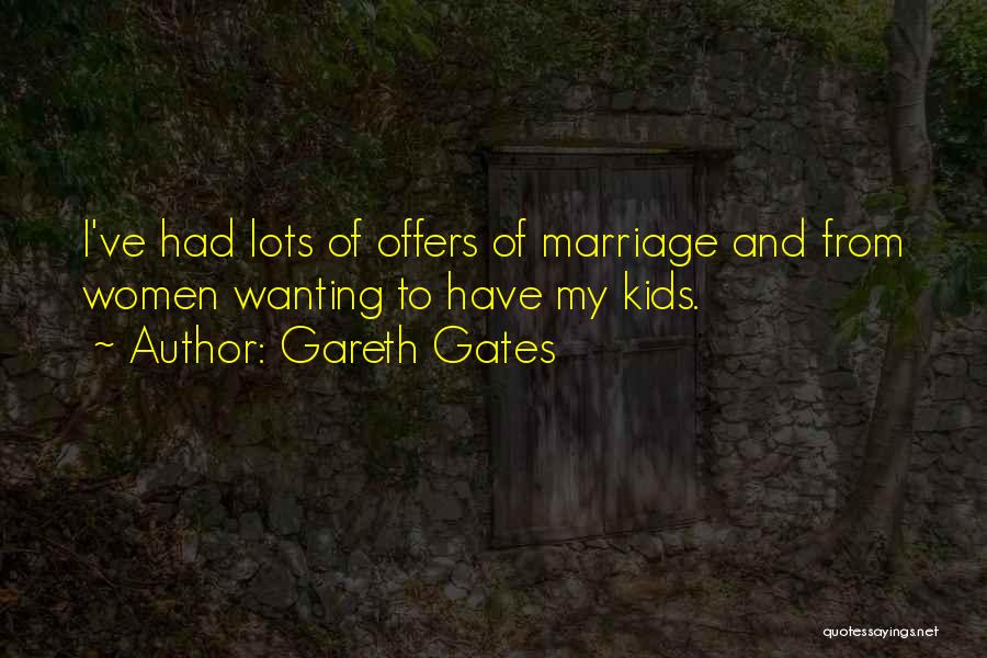 Gareth Gates Quotes: I've Had Lots Of Offers Of Marriage And From Women Wanting To Have My Kids.