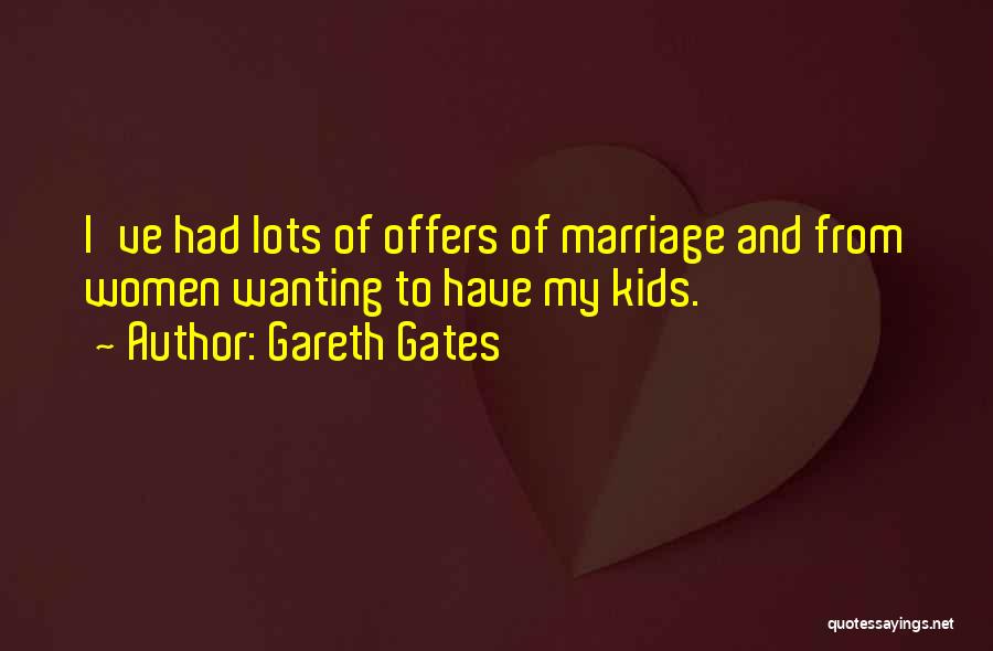 Gareth Gates Quotes: I've Had Lots Of Offers Of Marriage And From Women Wanting To Have My Kids.