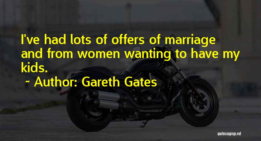 Gareth Gates Quotes: I've Had Lots Of Offers Of Marriage And From Women Wanting To Have My Kids.