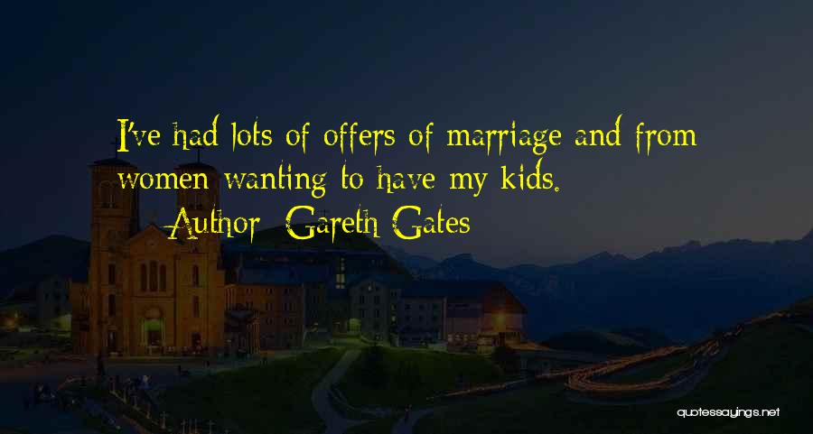 Gareth Gates Quotes: I've Had Lots Of Offers Of Marriage And From Women Wanting To Have My Kids.
