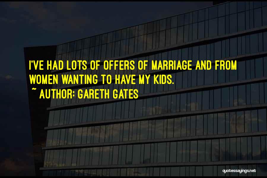 Gareth Gates Quotes: I've Had Lots Of Offers Of Marriage And From Women Wanting To Have My Kids.