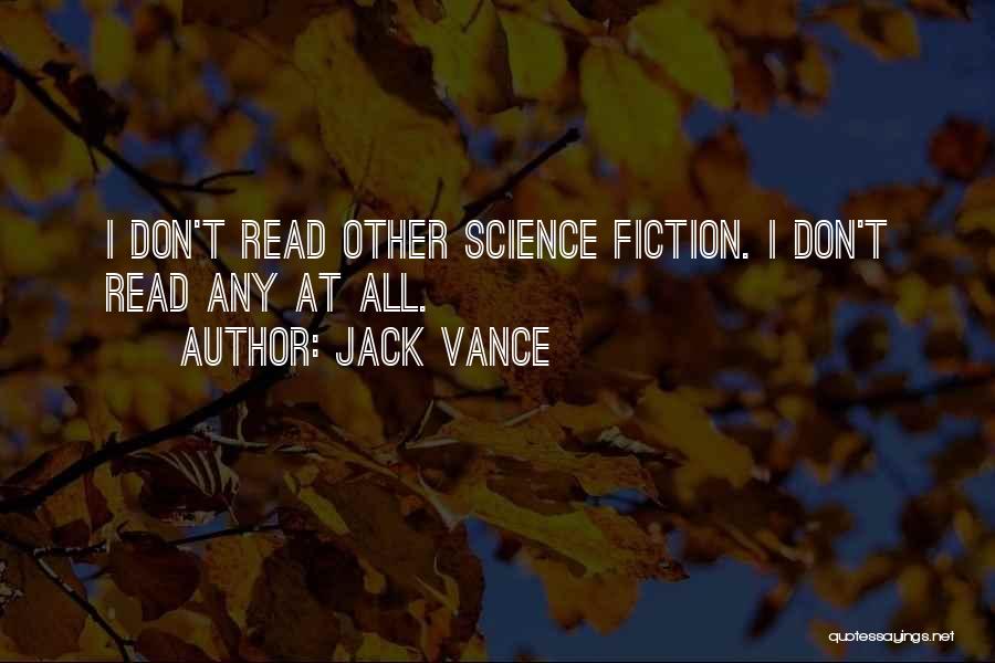 Jack Vance Quotes: I Don't Read Other Science Fiction. I Don't Read Any At All.