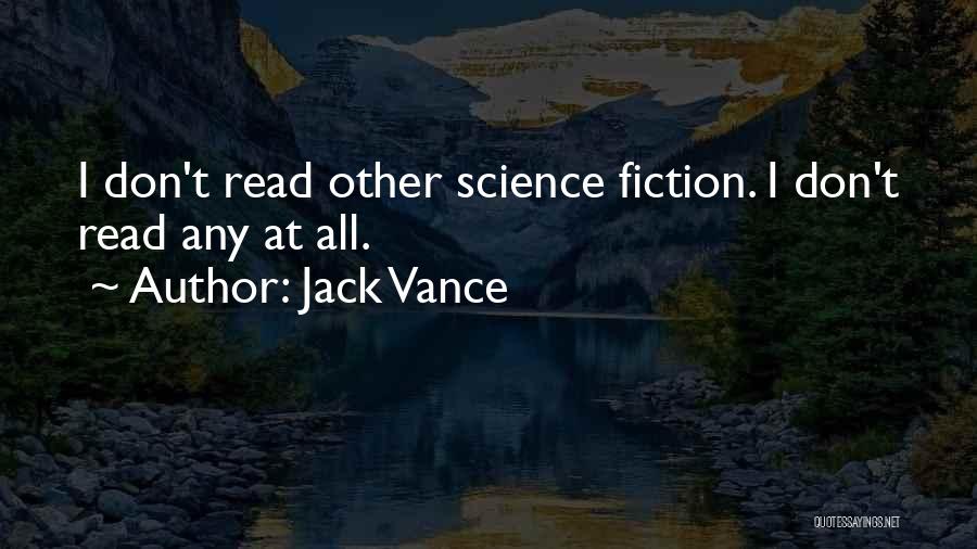 Jack Vance Quotes: I Don't Read Other Science Fiction. I Don't Read Any At All.