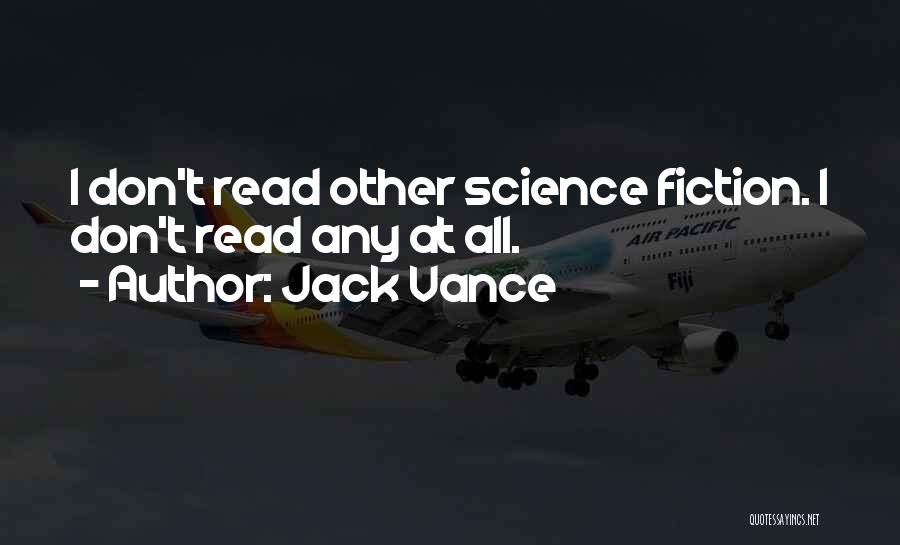 Jack Vance Quotes: I Don't Read Other Science Fiction. I Don't Read Any At All.