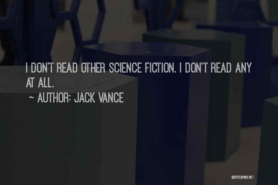 Jack Vance Quotes: I Don't Read Other Science Fiction. I Don't Read Any At All.