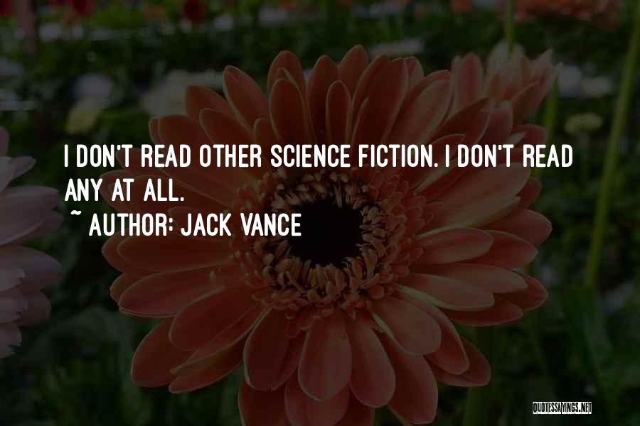 Jack Vance Quotes: I Don't Read Other Science Fiction. I Don't Read Any At All.