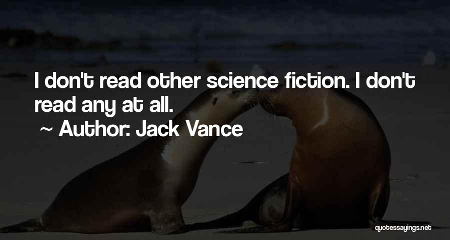 Jack Vance Quotes: I Don't Read Other Science Fiction. I Don't Read Any At All.