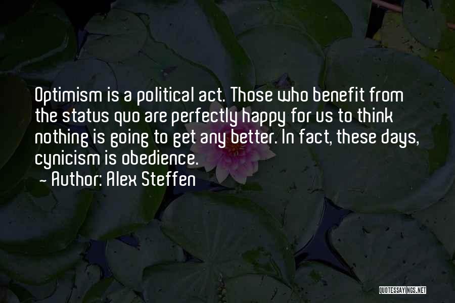 Alex Steffen Quotes: Optimism Is A Political Act. Those Who Benefit From The Status Quo Are Perfectly Happy For Us To Think Nothing