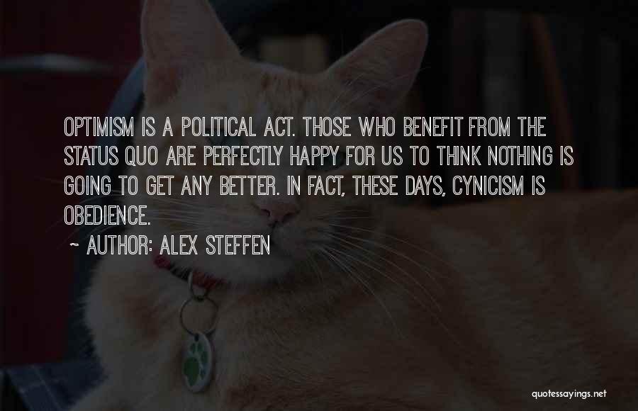 Alex Steffen Quotes: Optimism Is A Political Act. Those Who Benefit From The Status Quo Are Perfectly Happy For Us To Think Nothing