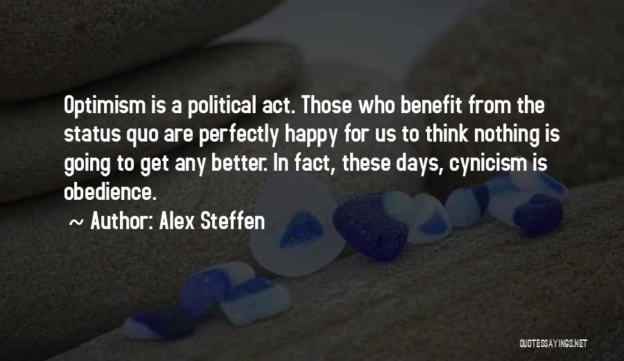 Alex Steffen Quotes: Optimism Is A Political Act. Those Who Benefit From The Status Quo Are Perfectly Happy For Us To Think Nothing