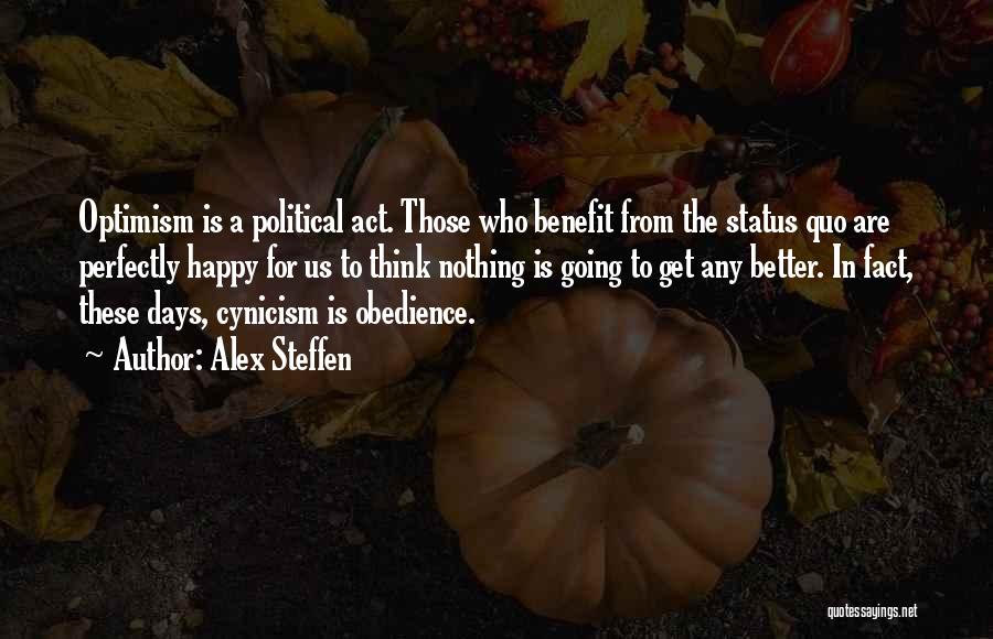 Alex Steffen Quotes: Optimism Is A Political Act. Those Who Benefit From The Status Quo Are Perfectly Happy For Us To Think Nothing