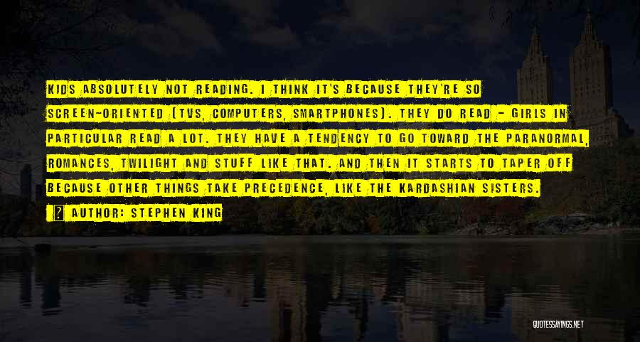 Stephen King Quotes: Kids Absolutely Not Reading. I Think It's Because They're So Screen-oriented [tvs, Computers, Smartphones]. They Do Read - Girls In