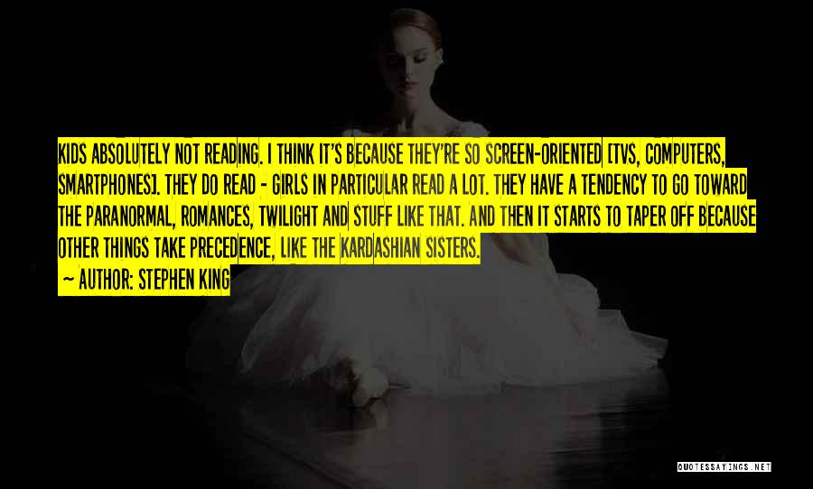 Stephen King Quotes: Kids Absolutely Not Reading. I Think It's Because They're So Screen-oriented [tvs, Computers, Smartphones]. They Do Read - Girls In