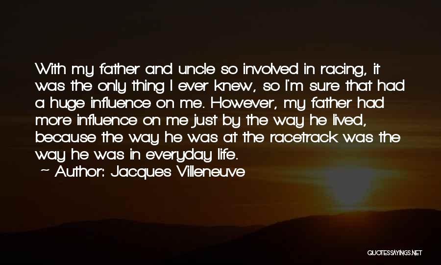 Jacques Villeneuve Quotes: With My Father And Uncle So Involved In Racing, It Was The Only Thing I Ever Knew, So I'm Sure