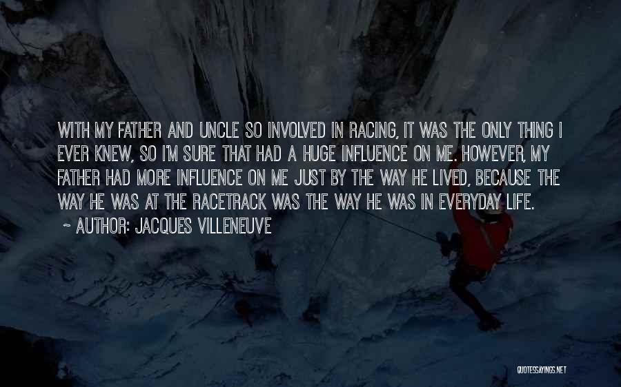 Jacques Villeneuve Quotes: With My Father And Uncle So Involved In Racing, It Was The Only Thing I Ever Knew, So I'm Sure