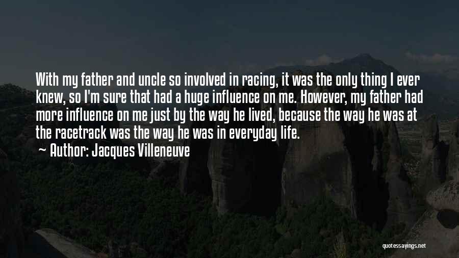Jacques Villeneuve Quotes: With My Father And Uncle So Involved In Racing, It Was The Only Thing I Ever Knew, So I'm Sure