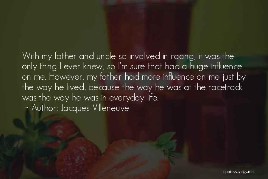 Jacques Villeneuve Quotes: With My Father And Uncle So Involved In Racing, It Was The Only Thing I Ever Knew, So I'm Sure