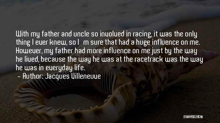 Jacques Villeneuve Quotes: With My Father And Uncle So Involved In Racing, It Was The Only Thing I Ever Knew, So I'm Sure