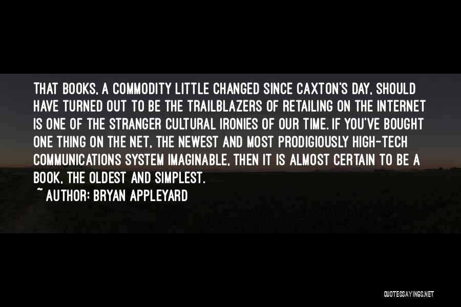 Bryan Appleyard Quotes: That Books, A Commodity Little Changed Since Caxton's Day, Should Have Turned Out To Be The Trailblazers Of Retailing On