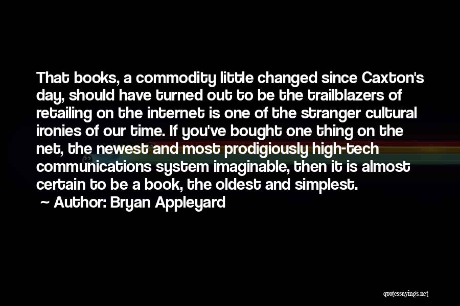 Bryan Appleyard Quotes: That Books, A Commodity Little Changed Since Caxton's Day, Should Have Turned Out To Be The Trailblazers Of Retailing On