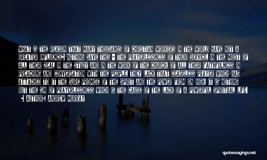 Andrew Murray Quotes: What Is The Reason That Many Thousands Of Christian Workers In The World Have Not A Greater Influence? Nothing Save