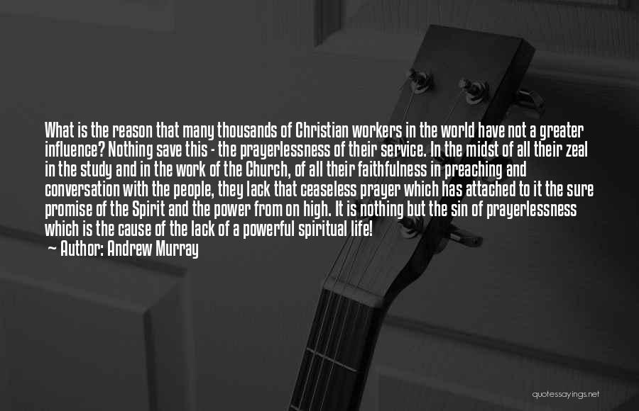Andrew Murray Quotes: What Is The Reason That Many Thousands Of Christian Workers In The World Have Not A Greater Influence? Nothing Save