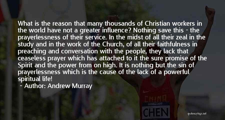 Andrew Murray Quotes: What Is The Reason That Many Thousands Of Christian Workers In The World Have Not A Greater Influence? Nothing Save