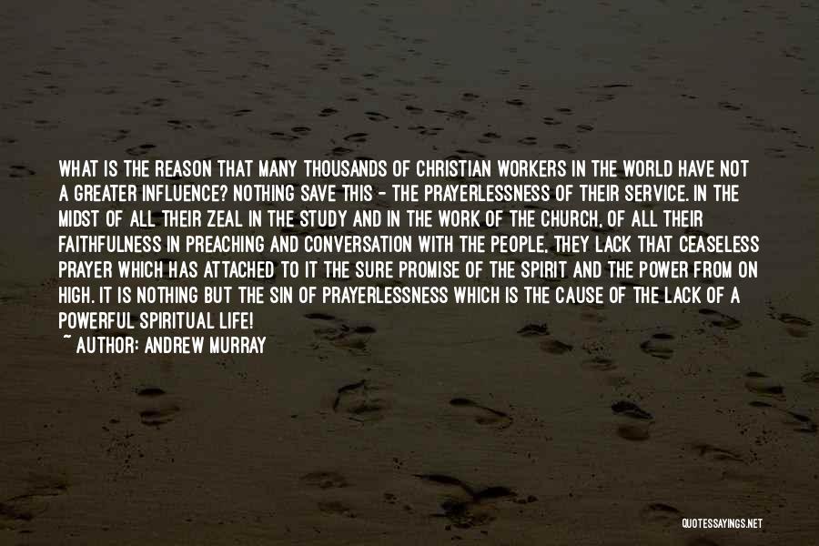 Andrew Murray Quotes: What Is The Reason That Many Thousands Of Christian Workers In The World Have Not A Greater Influence? Nothing Save