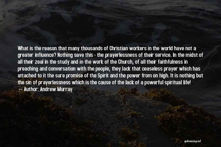 Andrew Murray Quotes: What Is The Reason That Many Thousands Of Christian Workers In The World Have Not A Greater Influence? Nothing Save