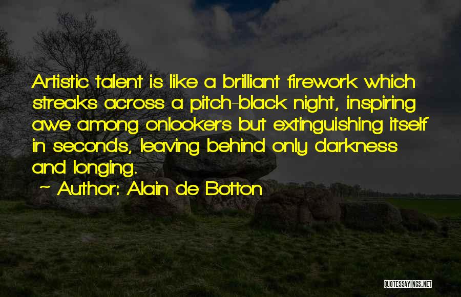 Alain De Botton Quotes: Artistic Talent Is Like A Brilliant Firework Which Streaks Across A Pitch-black Night, Inspiring Awe Among Onlookers But Extinguishing Itself