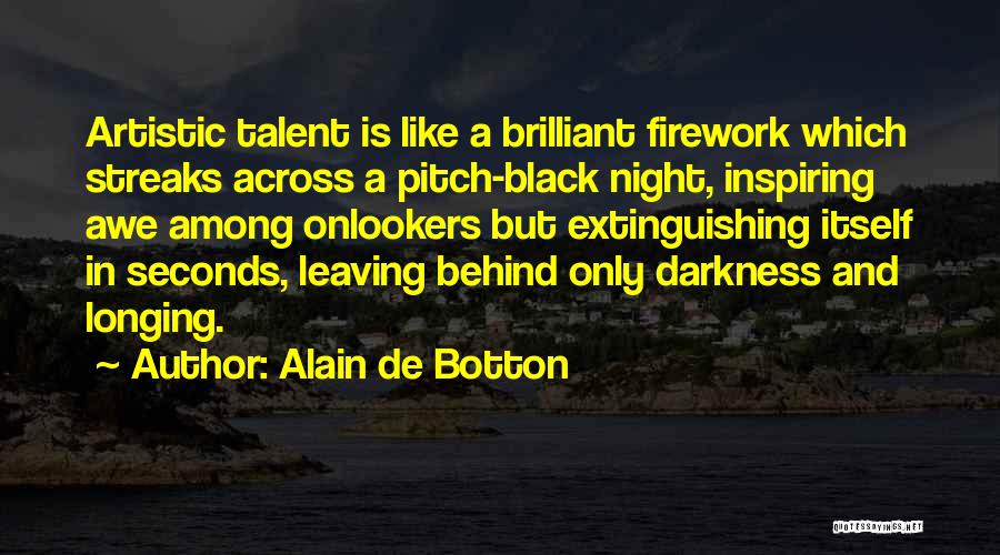 Alain De Botton Quotes: Artistic Talent Is Like A Brilliant Firework Which Streaks Across A Pitch-black Night, Inspiring Awe Among Onlookers But Extinguishing Itself