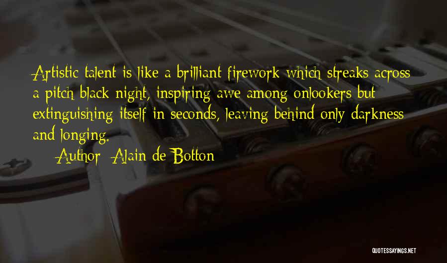 Alain De Botton Quotes: Artistic Talent Is Like A Brilliant Firework Which Streaks Across A Pitch-black Night, Inspiring Awe Among Onlookers But Extinguishing Itself
