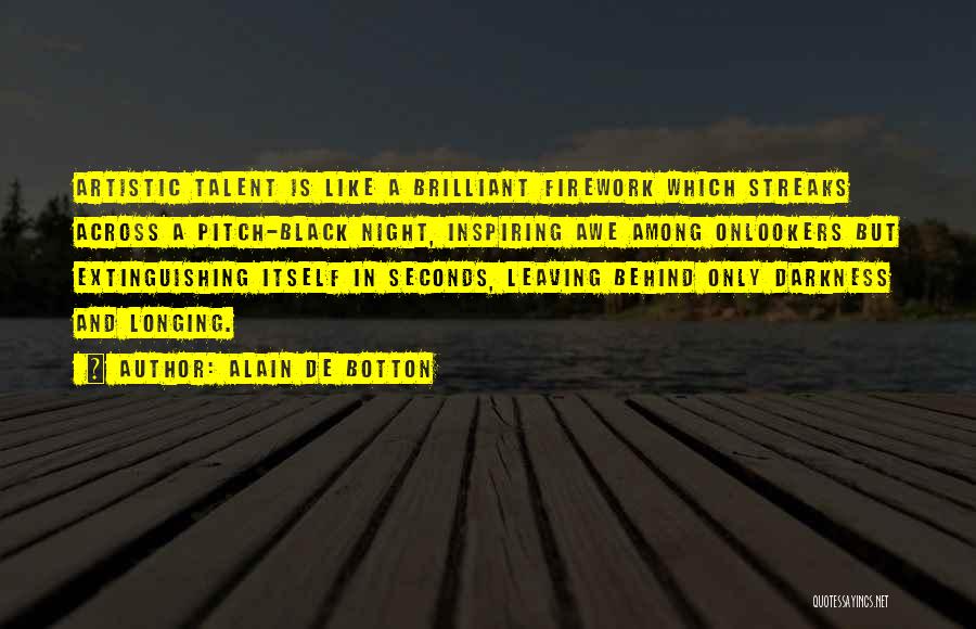 Alain De Botton Quotes: Artistic Talent Is Like A Brilliant Firework Which Streaks Across A Pitch-black Night, Inspiring Awe Among Onlookers But Extinguishing Itself