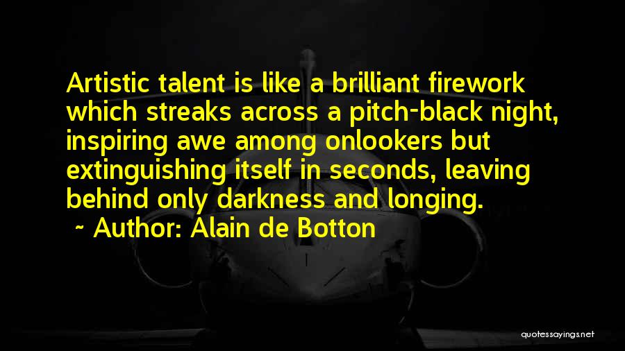 Alain De Botton Quotes: Artistic Talent Is Like A Brilliant Firework Which Streaks Across A Pitch-black Night, Inspiring Awe Among Onlookers But Extinguishing Itself