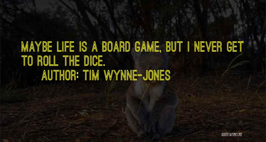 Tim Wynne-Jones Quotes: Maybe Life Is A Board Game, But I Never Get To Roll The Dice.