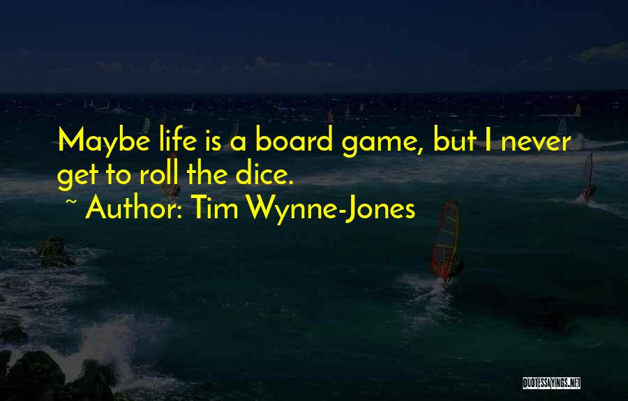 Tim Wynne-Jones Quotes: Maybe Life Is A Board Game, But I Never Get To Roll The Dice.