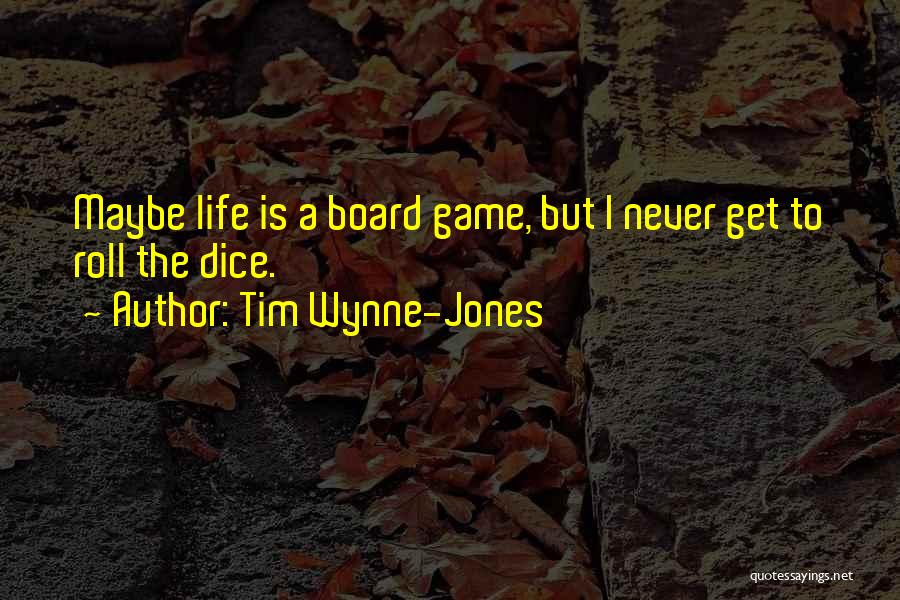 Tim Wynne-Jones Quotes: Maybe Life Is A Board Game, But I Never Get To Roll The Dice.