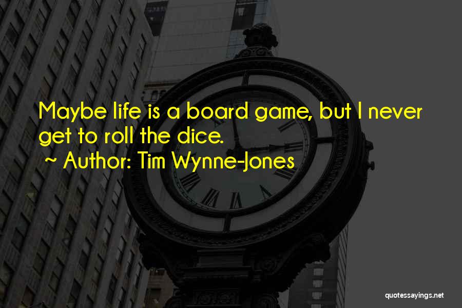 Tim Wynne-Jones Quotes: Maybe Life Is A Board Game, But I Never Get To Roll The Dice.