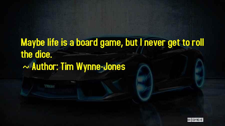 Tim Wynne-Jones Quotes: Maybe Life Is A Board Game, But I Never Get To Roll The Dice.